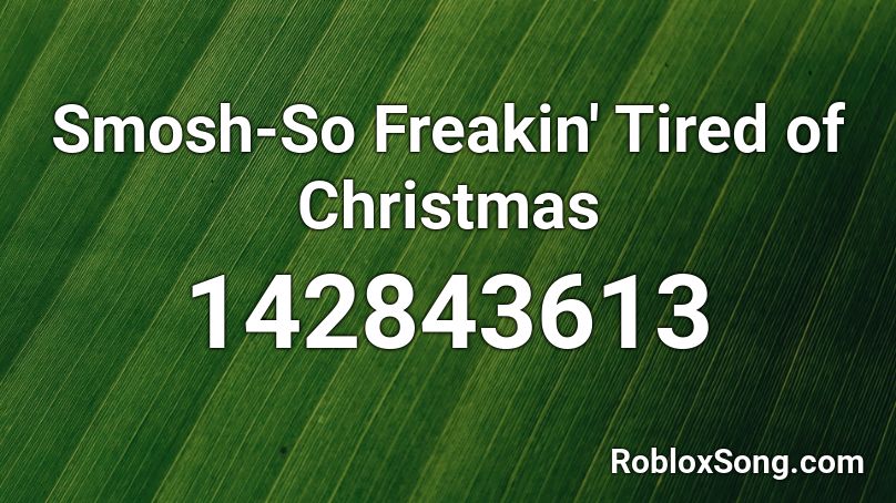 Smosh-So Freakin' Tired of Christmas Roblox ID