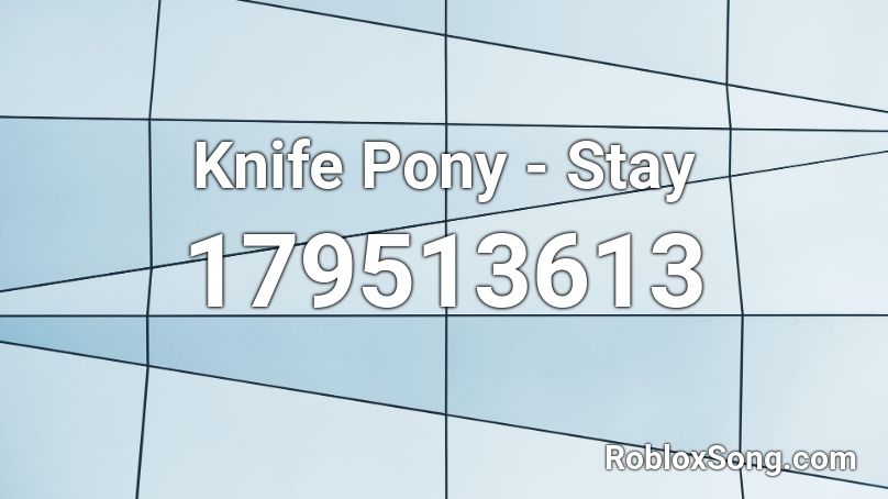 Knife Pony - Stay  Roblox ID