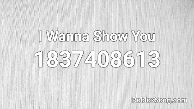 I Wanna Show You Roblox ID