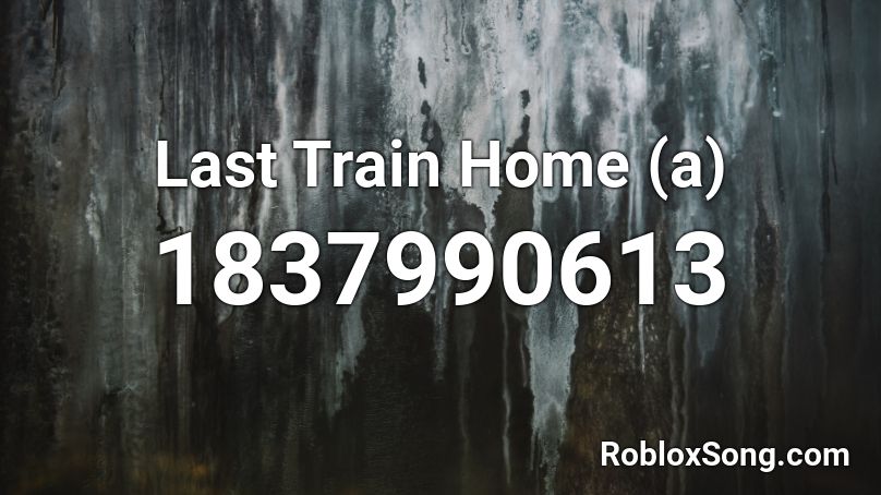 Last Train Home (a) Roblox ID