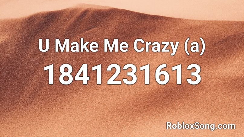 U Make Me Crazy (a) Roblox ID