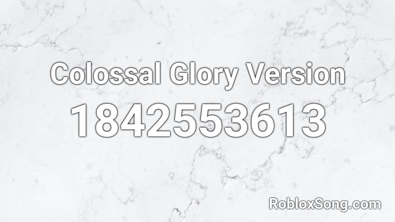 Colossal Glory Version Roblox ID