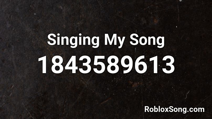 Singing My Song Roblox ID