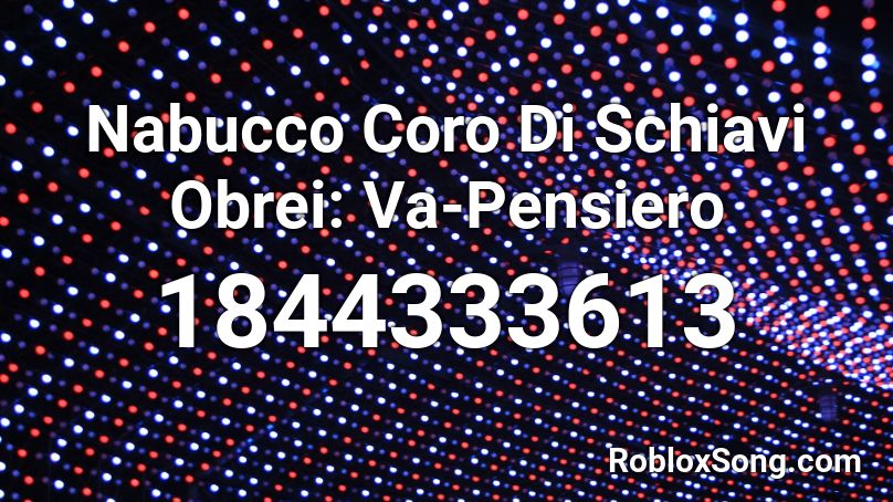 Nabucco Coro Di Schiavi Obrei: Va-Pensiero Roblox ID