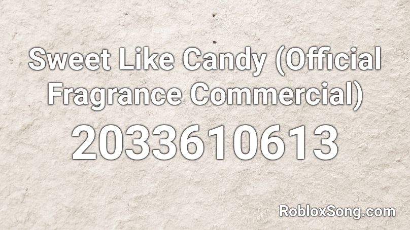 Sweet Like Candy (Official Fragrance Commercial) Roblox ID
