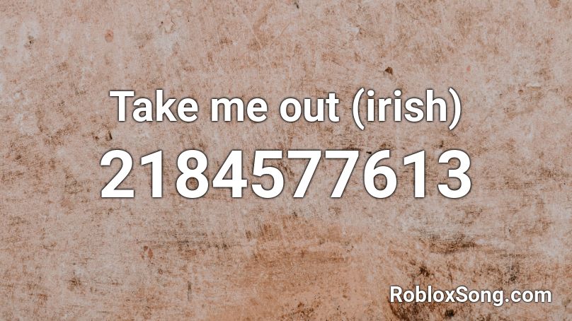 Take me out (irish) Roblox ID