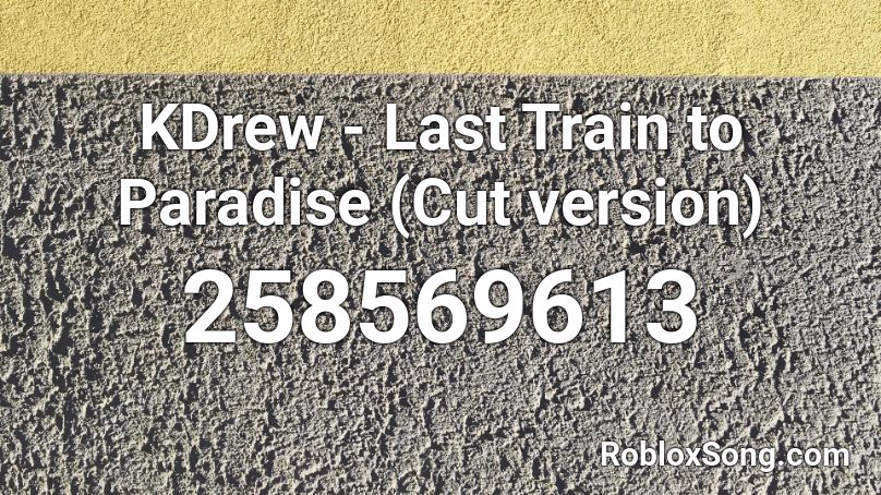 KDrew - Last Train to Paradise (Cut version) Roblox ID