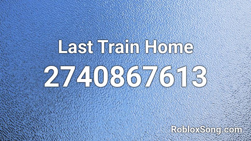 Last Train Home Roblox Id Roblox Music Codes