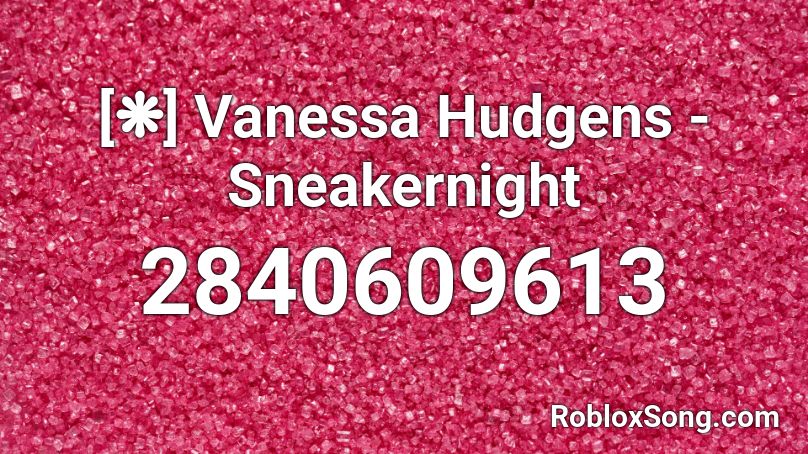 [❋] Vanessa Hudgens - Sneakernight Roblox ID