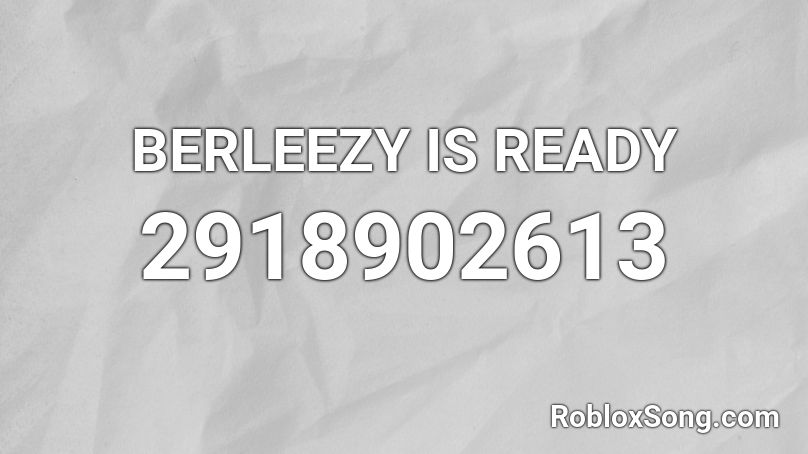BERLEEZY IS READY Roblox ID