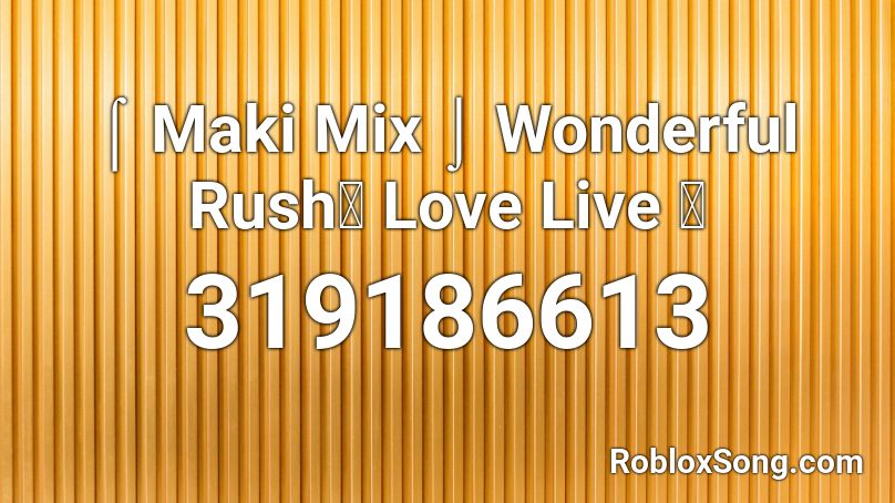 ⌠ Maki Mix ⌡ Wonderful Rush【 Love Live 】 Roblox ID