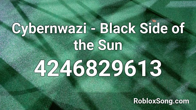 Cybernwazi - Black Side of the Sun Roblox ID