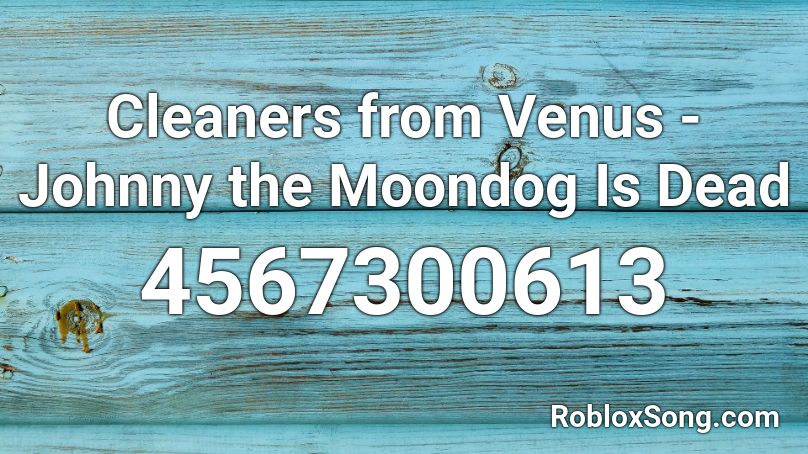 Cleaners from Venus - Johnny the Moondog Is Dead Roblox ID