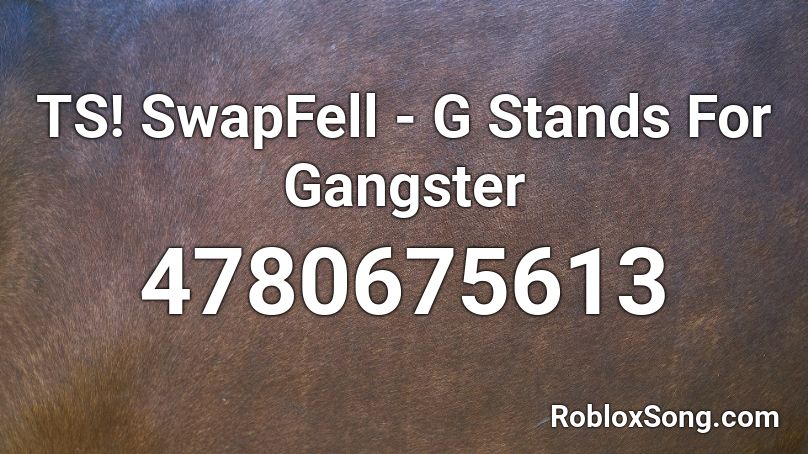 TS! SwapFell - G Stands For Gangster Roblox ID