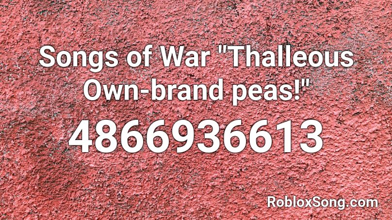 Songs Of War Thalleous Own Brand Peas Roblox Id Roblox Music Codes