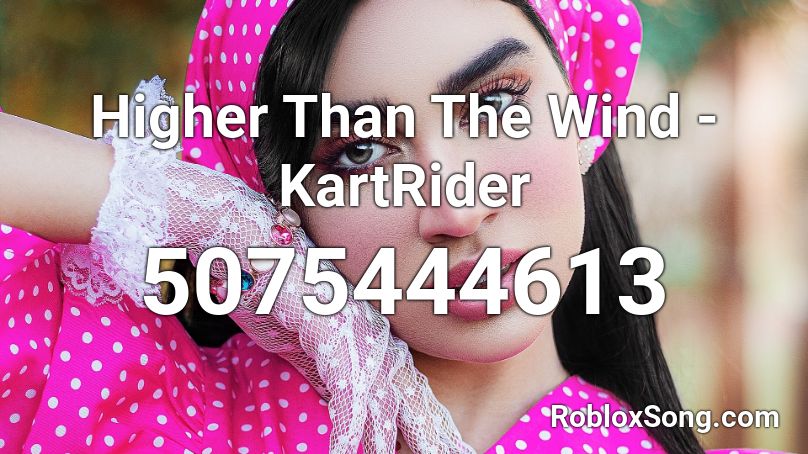 Higher Than The Wind - KartRider Roblox ID