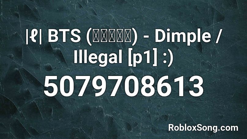 |ℓ| BTS (방탄소년단) - Dimple / Illegal [p1] :) Roblox ID