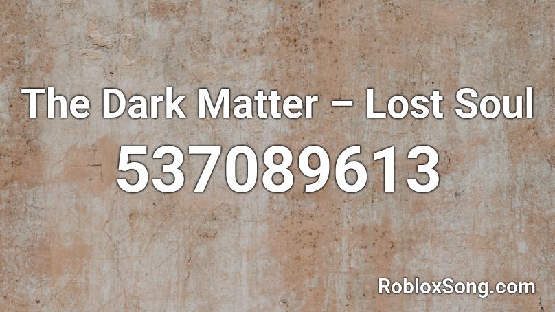 The Dark Matter – Lost Soul Roblox ID