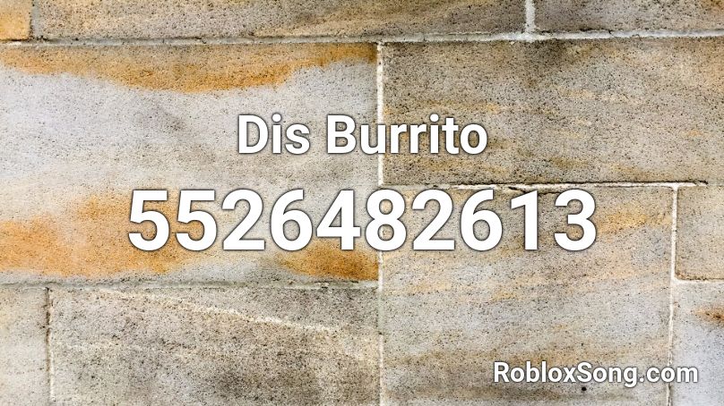 Dis Burrito Roblox Id Roblox Music Codes - roblox burrito song