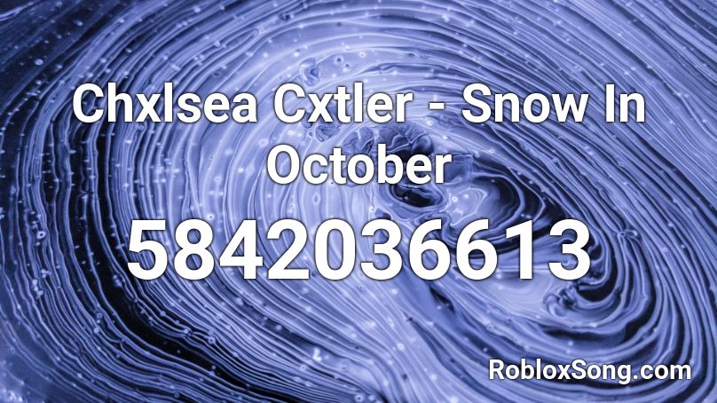 Chxlsea Cxtler - Snow In October Roblox ID