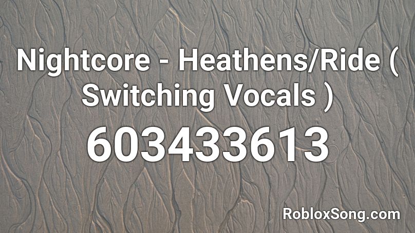 Nightcore - Heathens/Ride ( Switching Vocals ) Roblox ID