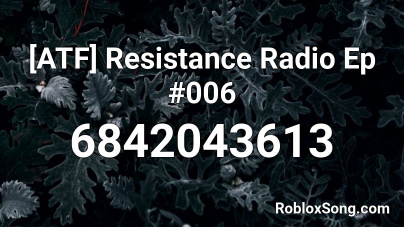 Atf Resistance Radio Ep 006 Roblox Id Roblox Music Codes - atf codes roblox
