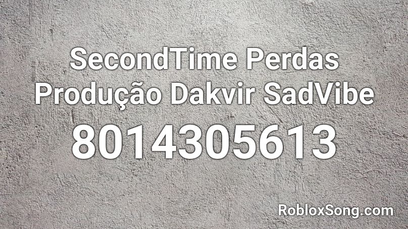 SecondTime Perdas Produção Dakvir SadVibe Roblox ID