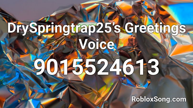 DrySpringtrap25’s Greetings Voice Roblox ID