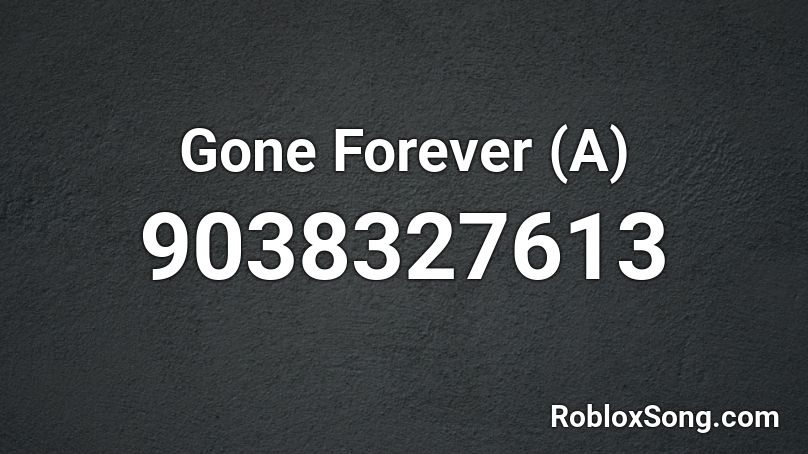 Gone Forever (A) Roblox ID