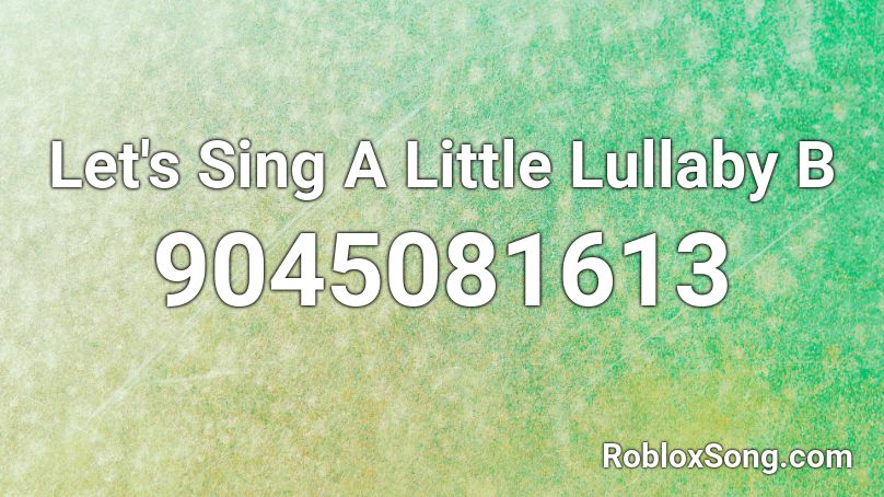 Let's Sing A Little Lullaby B Roblox ID