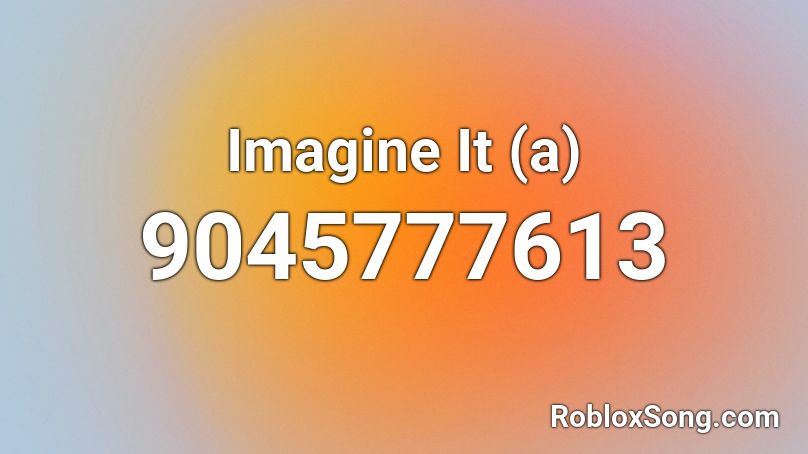 Imagine It (a) Roblox ID