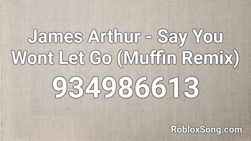 James Arthur - Say You Wont Let Go (Muffin Remix)  Roblox ID