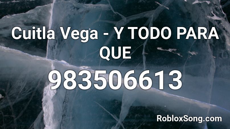 Cuitla Vega - Y TODO PARA QUE Roblox ID