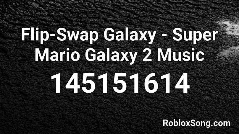 Flip-Swap Galaxy - Super Mario Galaxy 2 Music Roblox ID