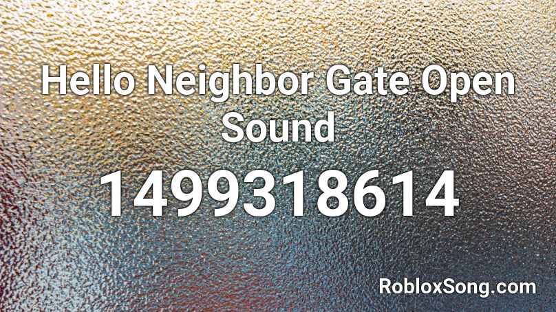 Hello Neighbor Gate Open Sound Roblox ID