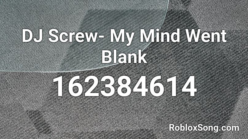 DJ Screw- My Mind Went Blank Roblox ID