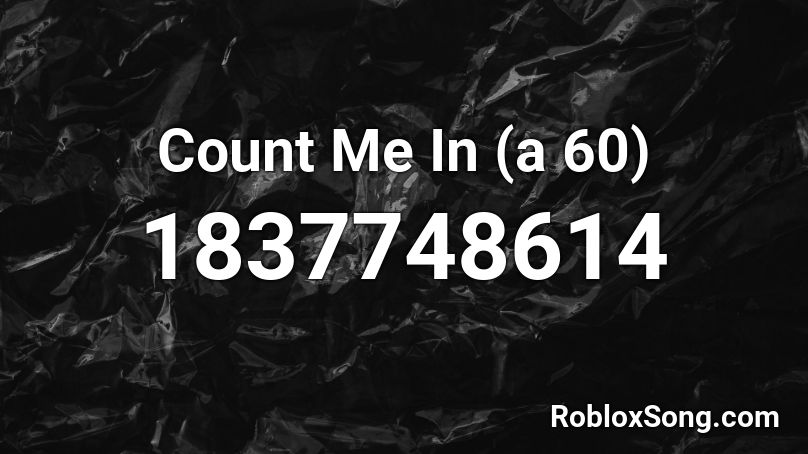 Count Me In (a 60) Roblox ID