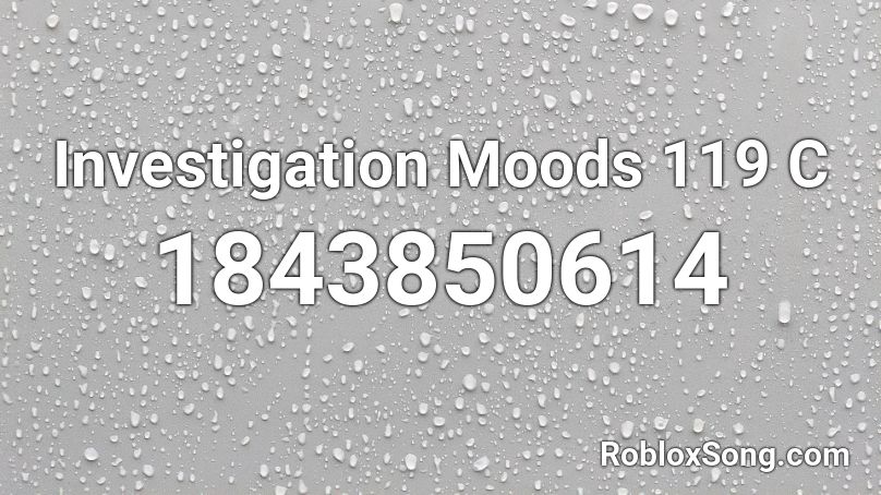 Investigation Moods 119 C Roblox ID