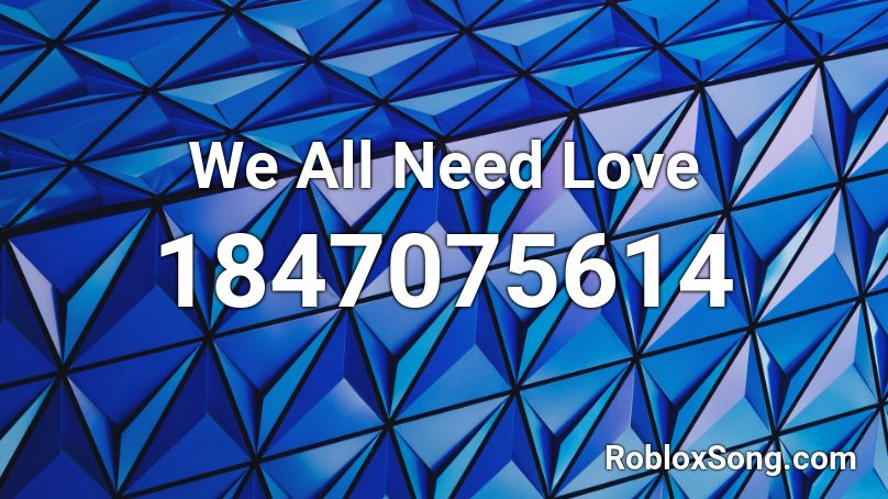 We All Need Love Roblox ID