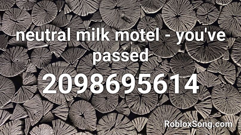 neutral milk motel - you've passed Roblox ID
