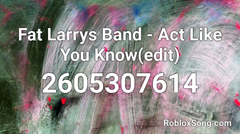 Fat Larrys Band Act Like You Know Edit Roblox Id Roblox Music Codes - unity the fat rat roblox song id