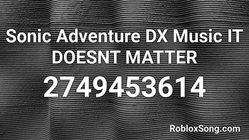 Sonic Adventure DX Music IT DOESNT MATTER Roblox ID