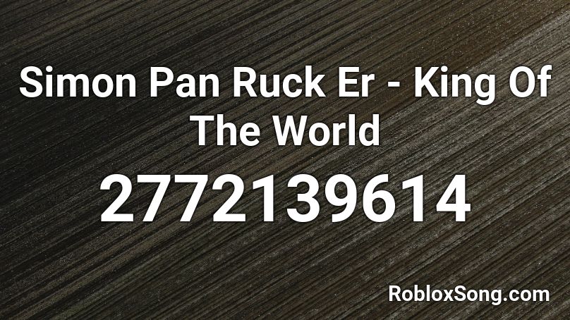 Simon Pan Ruck Er - King Of The World Roblox ID