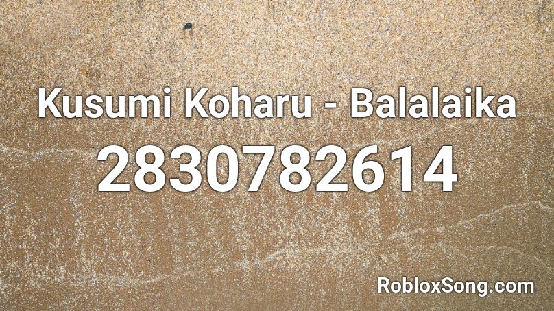 Kusumi Koharu - Balalaika Roblox ID