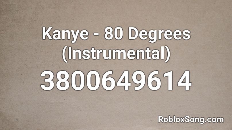 Kanye - 80 Degrees (Instrumental) Roblox ID