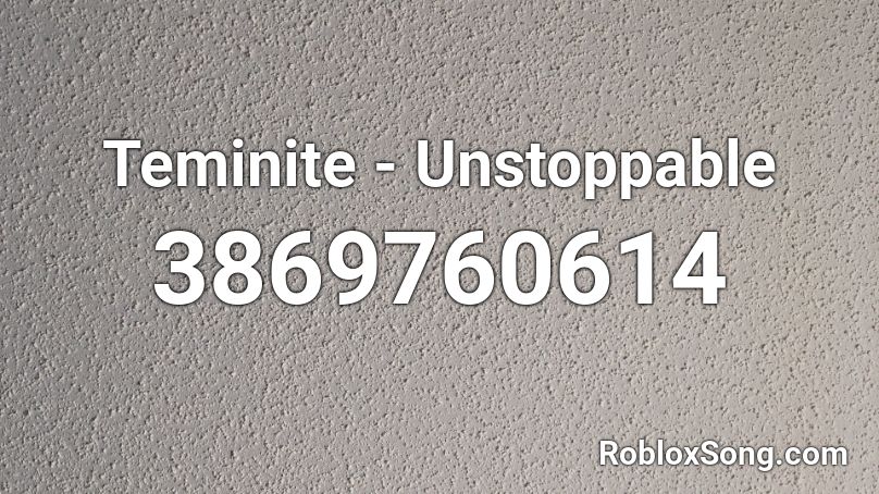 Teminite - Unstoppable Roblox ID