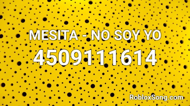 Mesita No Soy Yo Roblox Id Roblox Music Codes - roblox song id for be prepared