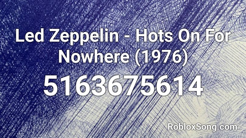 Led Zeppelin - Hots On For Nowhere (1976) Roblox ID