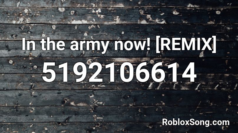 In the army now! [REMIX] Roblox ID