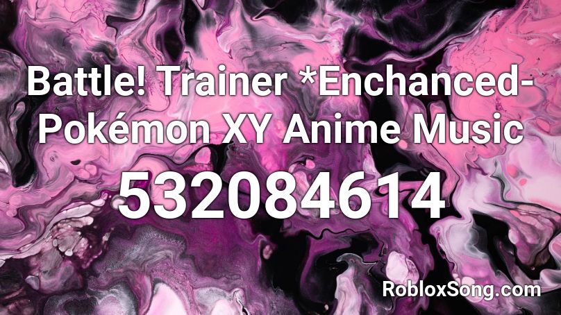 Battle! Trainer *Enchanced- Pokémon XY Anime Music Roblox ID